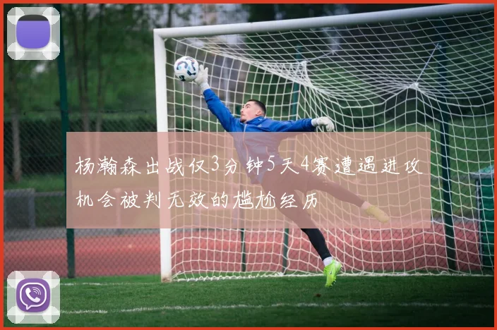 杨瀚森出战仅3分钟5天4赛遭遇进攻机会被判无效的尴尬经历