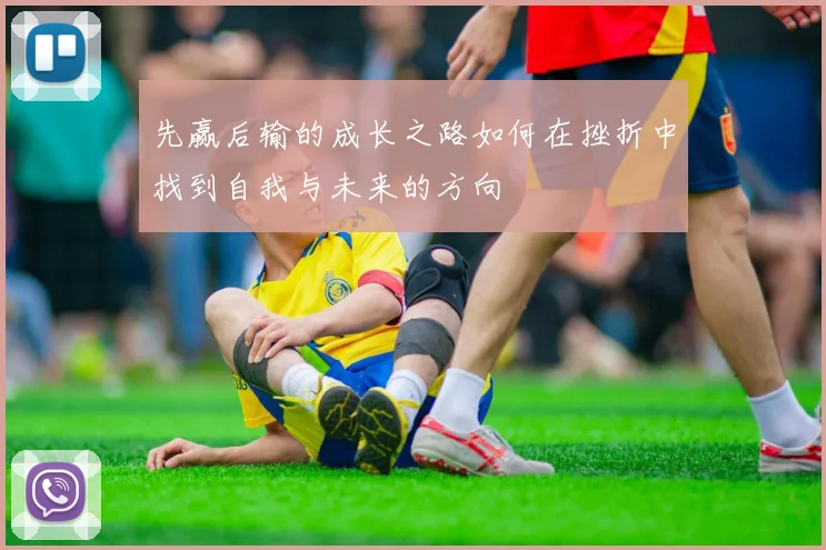 先赢后输的成长之路如何在挫折中找到自我与未来的方向