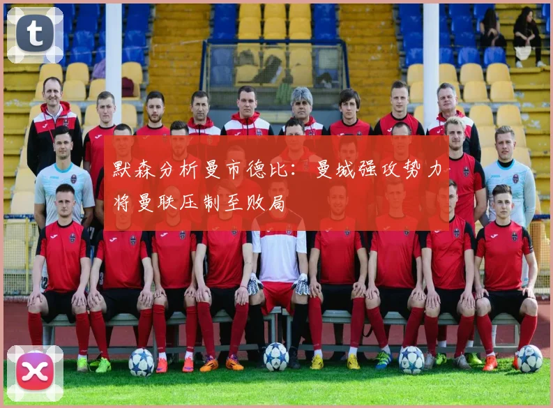 默森分析曼市德比：曼城强攻势力将曼联压制至败局